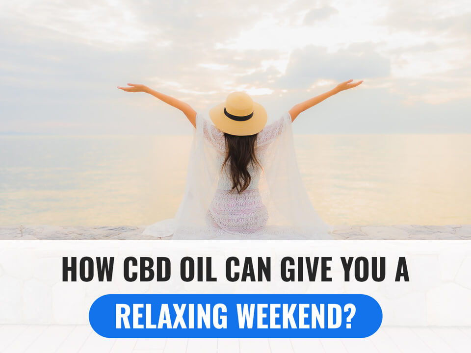 How CBD Oil Can Give You a Relaxing Weekend?
