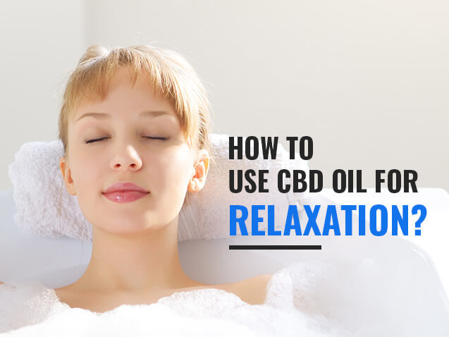 How to Use CBD Oil for Relaxation?